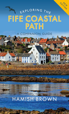 Exploring the Fife Coastal Path: A Companion Guide - Brown, Hamish
