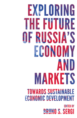 Exploring the Future of Russia's Economy and Markets: Towards Sustainable Economic Development - Sergi, Bruno S. (Editor)