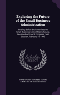 Exploring the Future of the Small Business Administration: Hearing Before the Committee on Small Business, United States Senate, One Hundred Fourth Congress, First Session, February 10, 1995