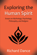 Exploring the Human Spirit: Essays on Mythology, Psychology, Philosophy, and Religion
