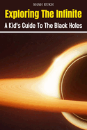 Exploring the Infinite: A Kid's Guide to the Black Holes