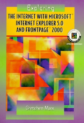 Exploring the Internet with Microsoft Internet Explorer 5.0 and FrontPage 2000 - Marx, Gretchen