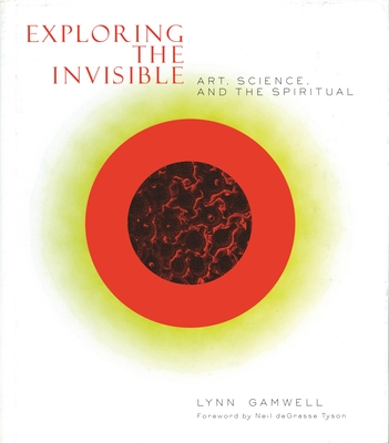 Exploring the Invisible: Art, Science, and the Spiritual - Second Edition - Gamwell, Lynn, and Tyson, Neil Degrasse (Foreword by)