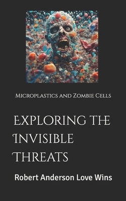 Exploring the Invisible Threats: Microplastics and Zombie Cells - Anderson Love Wins, Robert