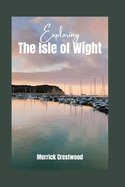 Exploring the Isle of Wight: Your Essential Guide to Unveiling the Isle's Natural Splendor, Charming Towns and Abundant History