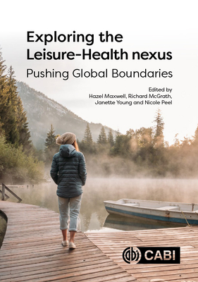 Exploring the Leisure - Health Nexus: Pushing Global Boundaries - Maxwell, Hazel (Editor), and McGrath, Richard (Editor), and Young, Janette (Editor)