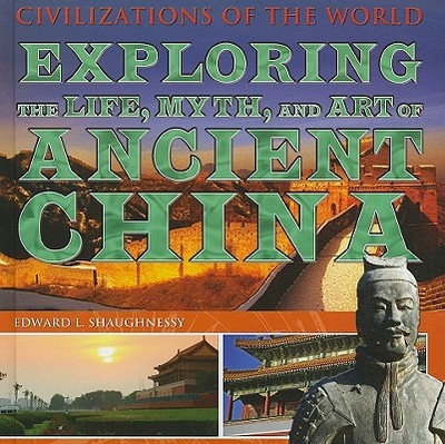 Exploring the Life, Myth, and Art of Ancient China - Shaughnessy, Edward L
