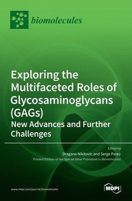 Exploring the Multifaceted Roles of Glycosaminoglycans (GAGs): New Advances and Further Challenges - Nikitovi, Dragana (Editor), and Perez, Serge (Editor)