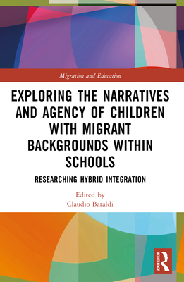 Exploring the Narratives and Agency of Children with Migrant Backgrounds within Schools: Researching Hybrid Integration - Baraldi, Claudio (Editor)