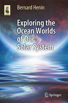 Exploring the Ocean Worlds of Our Solar System - Henin, Bernard