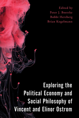 Exploring the Political Economy and Social Philosophy of Vincent and Elinor Ostrom - Boettke, Peter J (Editor), and Herzberg, Bobbi (Editor), and Kogelmann, Brian (Editor)