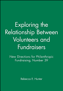 Exploring the Relationship Between Volunteers and Fundraisers: New Directions for Philanthropic Fundraising, Number 39