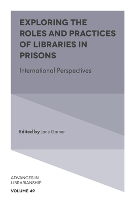 Exploring the Roles and Practices of Libraries in Prisons: International Perspectives - Garner, Jane (Editor)