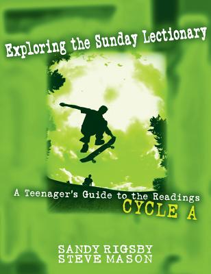 Exploring the Sunday Lectionary: A Teenager's Guide to the Readings--Cycle a - Rigsby, Sandy, and Mason, Steve