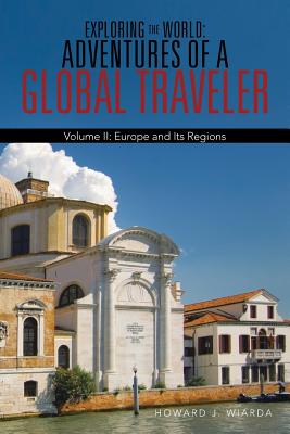 Exploring the World: Adventures of a Global Traveler: Volume II: Europe and Its Regions - Wiarda, Howard J