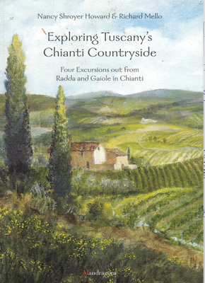 Exploring Tuscany's Chianti Countryside: Four Excursions Out from Radda and Gaiole in - Howard, Nancy Shroeyer, and Mello, Richard