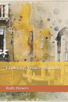 Exploring Venice Mindfully - Howes, Ruth Riby