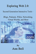 Exploring Web 2.0: : Second Generation Interactive Tools - Blogs, Podcasts, Wikis, Networking, Virtual Words, and More