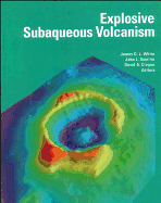 Explosive Subaqueous Volcanism - White, James D L (Editor), and Smellie, John L (Editor), and Clague, David A (Editor)