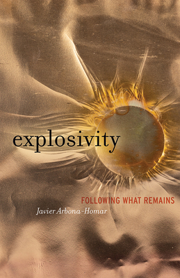 Explosivity: Following What Remains - Arbona-Homar, Javier, and Gaffney, Andrea (Photographer)