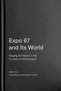 Expo 67 and Its World: Staging the Nation in the Crucible of Globalization