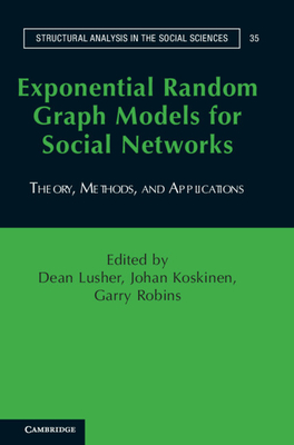 Exponential Random Graph Models for Social Networks: Theory, Methods, and Applications - Lusher, Dean (Editor), and Koskinen, Johan (Editor), and Robins, Garry (Editor)