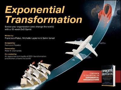 Exponential Transformation: Evolve Your Organization (and Change the World) with a 10-Week ExO Sprint - Ismail, Salim, and Palao, Francisco, and Lapierre, Michelle