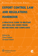 Export Control Law and Regulations Handbook. a Practical Guide to Military and Dual- Use Goods Trade Restrictions and Compliance -2nd Edition