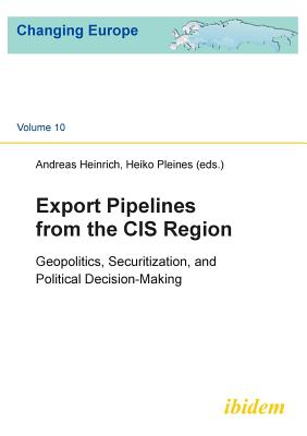 Export Pipelines from the CIS Region: Geopolitics, Securitization, and Political Decision-Making - Heinrich, Andreas (Contributions by), and Pleines, Heiko (Series edited by), and Fischer, Sabine (Series edited by)