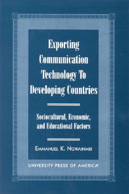 Exporting Communication Technology to Developing Countries: Sociocultural, Economic, and Educational Factors - Ngwainmbi, Emmanuel K