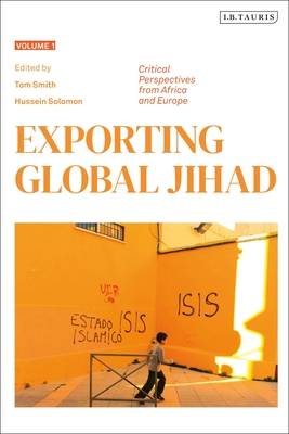 Exporting Global Jihad: Volume One: Critical Perspectives from Africa and Europe - Smith, Tom (Editor), and Solomon, Hussein (Editor)