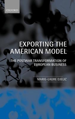 Exporting the American Model: The Postwar Transformation of European Business - Djelic, Marie-Laure