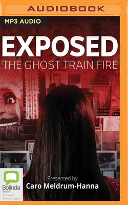 Exposed: The Ghost Train Fire - Meldrum-Hanna, Caro (Read by)