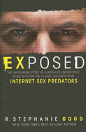 Exposed: The Harrowing Story of a Mother's Undercover Work with the FBI to Save Children from Internet Sex Predators