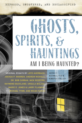 Exposed, Uncovered & Declassified: Ghosts, Spirits, & Hauntings: Am I Being Haunted? - Pye, Michael (Editor), and Dalley, Kirsten (Editor), and Auerbach, Loyd (Contributions by)