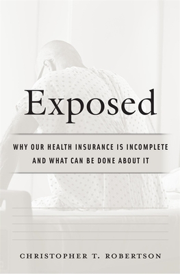 Exposed: Why Our Health Insurance Is Incomplete and What Can Be Done about It - Robertson, Christopher T