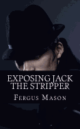 Exposing Jack the Stripper: A Biography of the Worst Serial Killer You've Probably Never Heard of