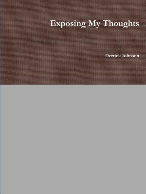 Exposing My Thoughts - Johnson, Derrick