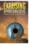 Exposing Spiritualistic Practices in Healing (New Edition)