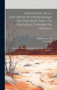 Exposition De La Doctrine Physionomique Du Docteur Gall, Ou Nouvelle Th?orie Du Cerveau: Consid?r? Comme Le Si?ge Des Facult?s Intellectuelles Et Morales...