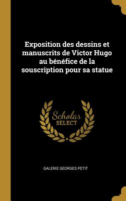 Exposition des dessins et manuscrits de Victor Hugo au bnfice de la souscription pour sa statue - Petit, Galerie Georges