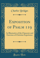 Exposition of Psalm 119: As Illustrative of the Character and Exercises of Christian Experience (Classic Reprint)