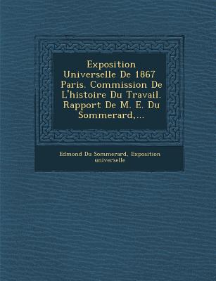 Exposition Universelle de 1867 Paris. Commission de L'Histoire Du Travail. Rapport de M. E. Du Sommerard, ... - Sommerard, Edmond Du, and Universelle, Exposition