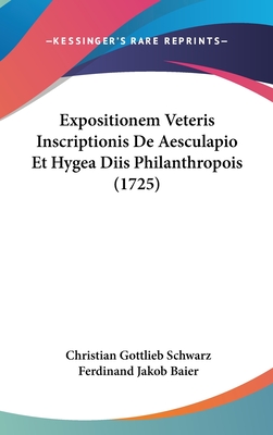 Expositionem Veteris Inscriptionis de Aesculapio Et Hygea Diis Philanthropois (1725) - Schwarz, Christian Gottlieb, and Baier, Ferdinand Jakob