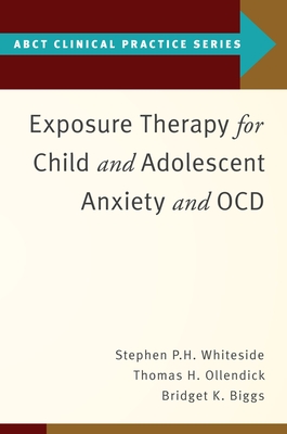 Exposure Therapy for Child and Adolescent Anxiety and Ocd - Whiteside, Stephen P, and Ollendick, Thomas H, and Biggs, Bridget K