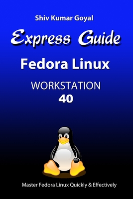 Express Guide Fedora Linux Workstation 40 - Goyal, Shiv Kumar