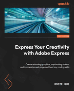 Express Your Creativity with Adobe Express: Create stunning graphics, captivating videos, and impressive web pages without any coding skills