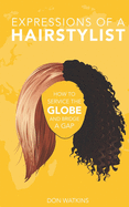 Expressions of a Hairstylist: How to Service the Globe and Bridge a Gap