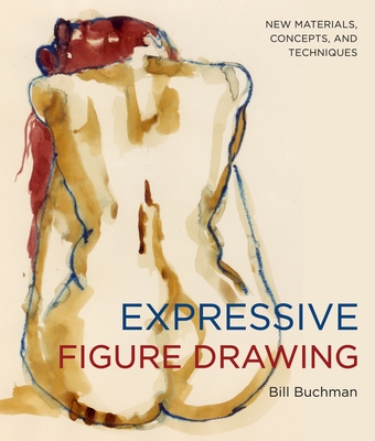 Expressive Figure Drawing: New Materials, Concepts, and Techniques - Buchman, Bill