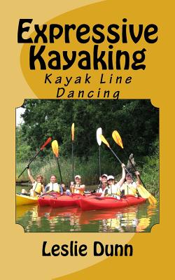 Expressive Kayaking: Kayak Line Dancing - Dunn, Leslie